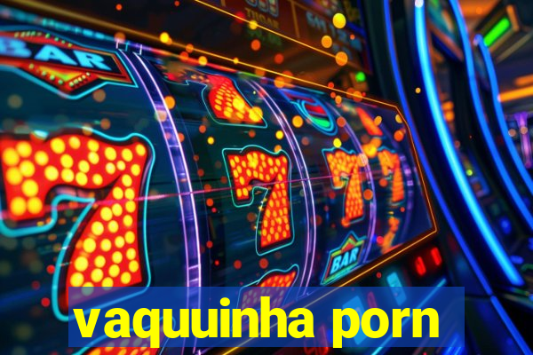 vaquuinha porn