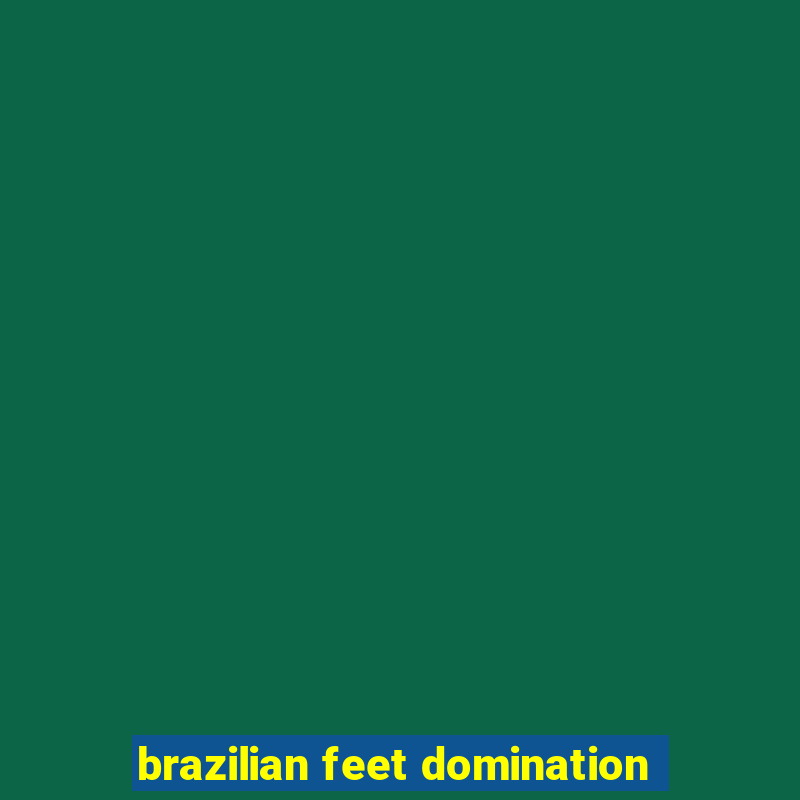 brazilian feet domination