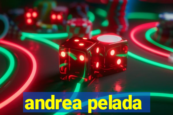 andrea pelada