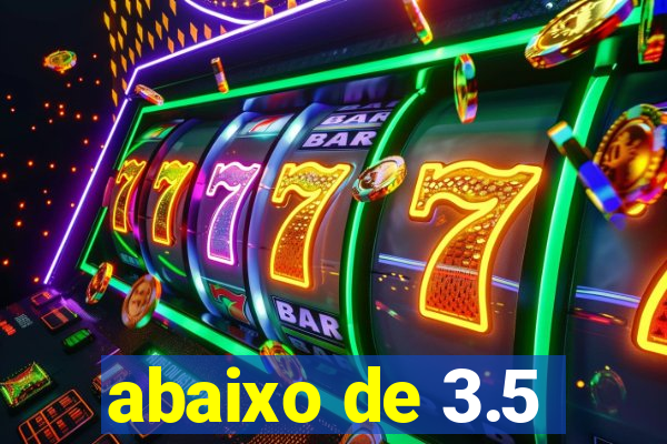 abaixo de 3.5