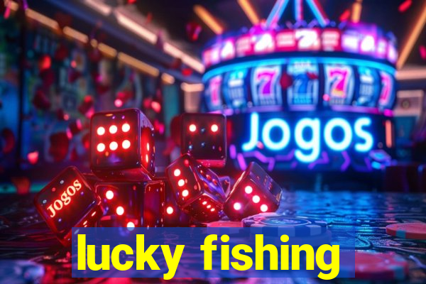 lucky fishing