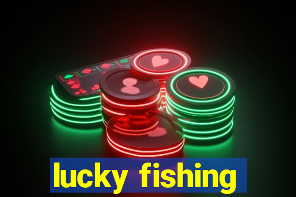 lucky fishing