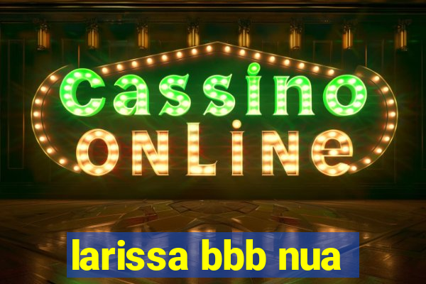 larissa bbb nua