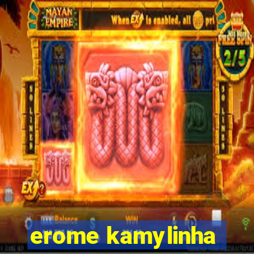 erome kamylinha