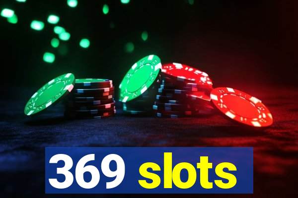 369 slots