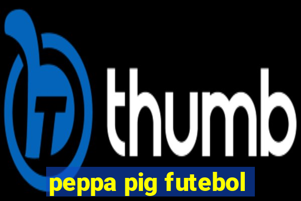 peppa pig futebol