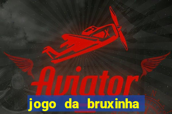 jogo da bruxinha ganhar dinheiro