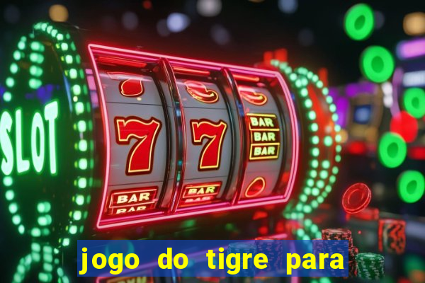 jogo do tigre para ganhar dinheiro