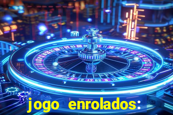 jogo enrolados: problema em dobro