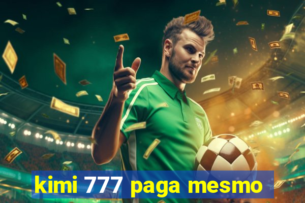 kimi 777 paga mesmo