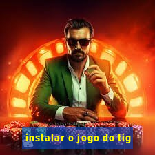 instalar o jogo do tig