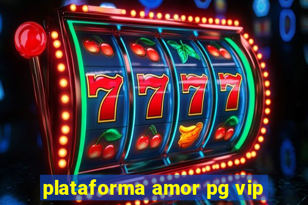 plataforma amor pg vip