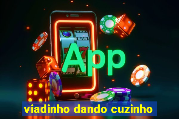 viadinho dando cuzinho