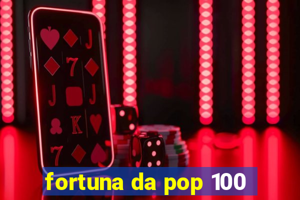 fortuna da pop 100