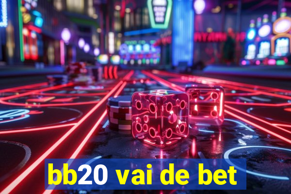 bb20 vai de bet