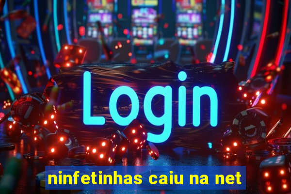 ninfetinhas caiu na net