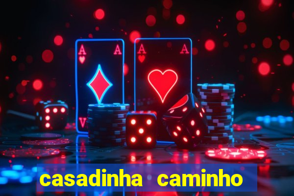 casadinha caminho da sorte