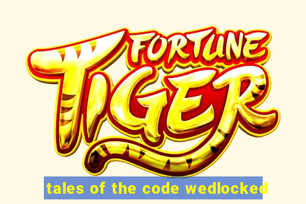 tales of the code wedlocked