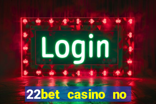 22bet casino no deposit bonus