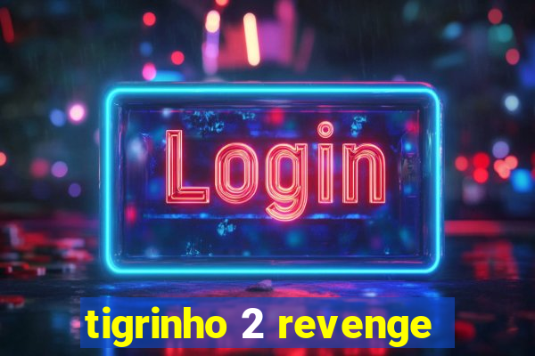 tigrinho 2 revenge