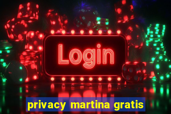 privacy martina gratis