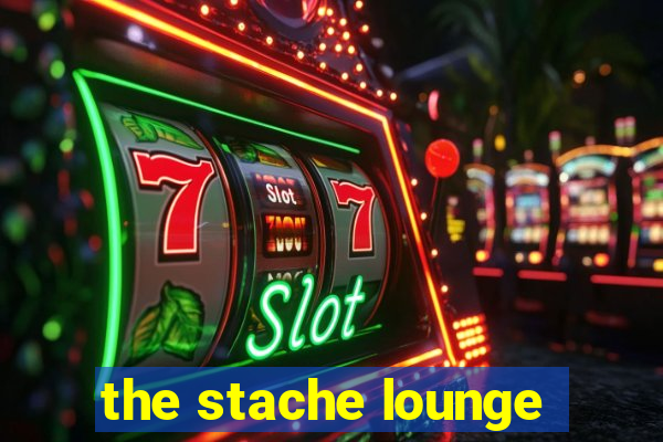 the stache lounge