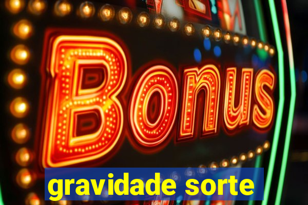 gravidade sorte