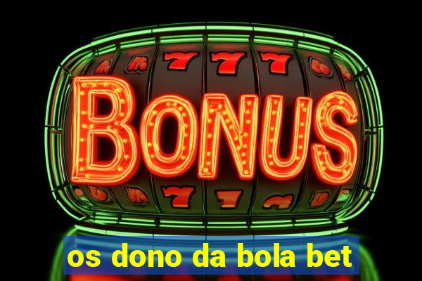 os dono da bola bet