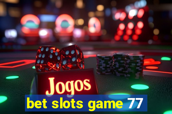 bet slots game 77