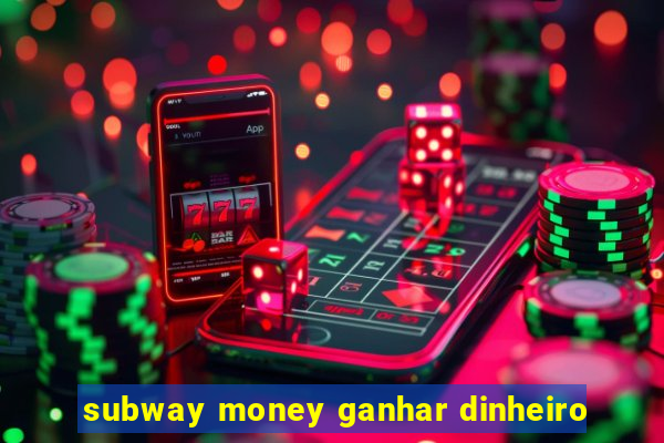 subway money ganhar dinheiro