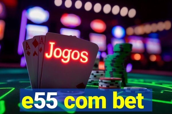 e55 com bet