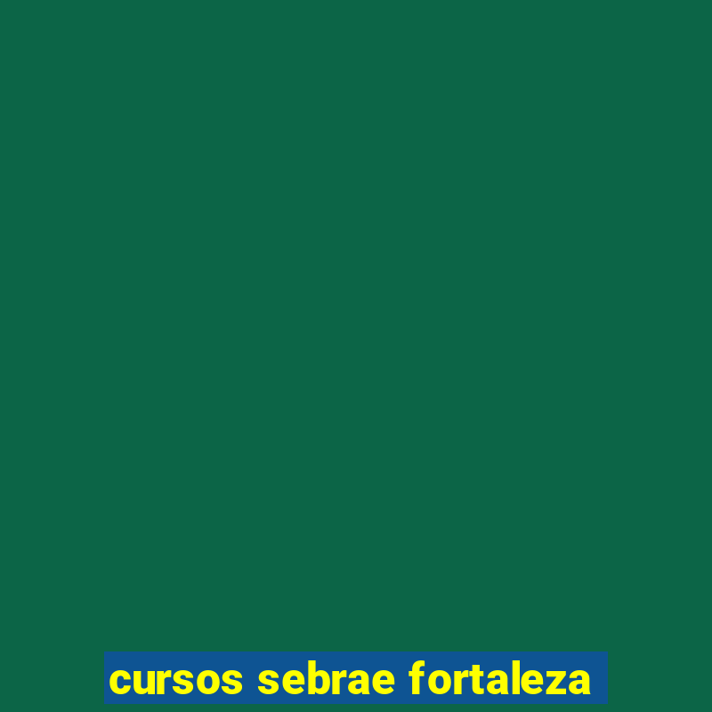 cursos sebrae fortaleza