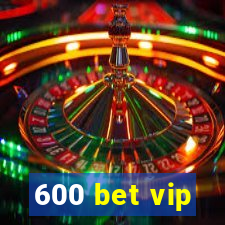 600 bet vip