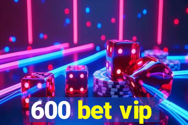 600 bet vip