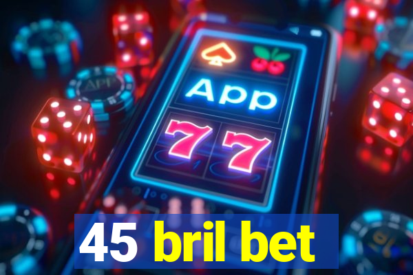 45 bril bet