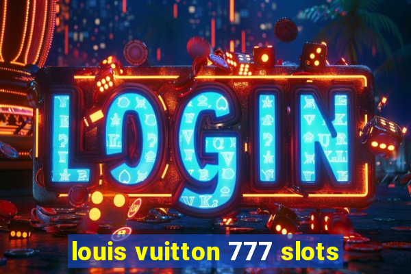 louis vuitton 777 slots