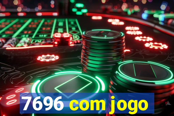 7696 com jogo