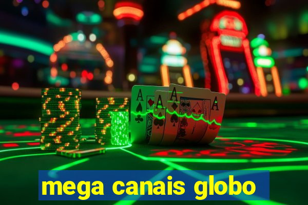 mega canais globo