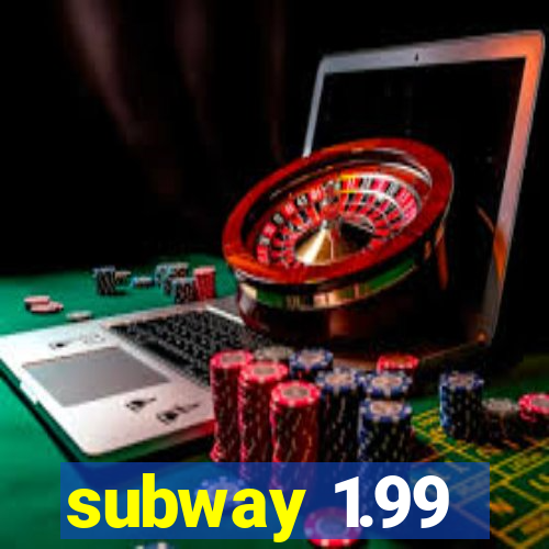 subway 1.99