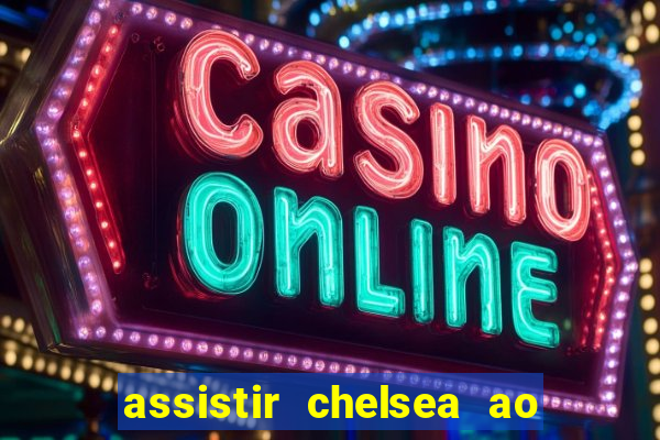 assistir chelsea ao vivo futemax