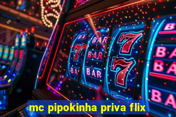 mc pipokinha priva flix