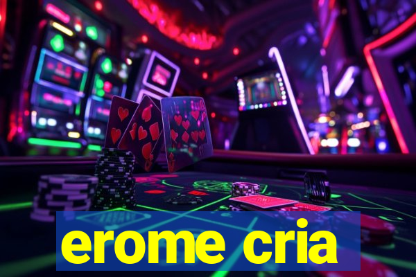 erome cria