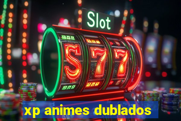 xp animes dublados