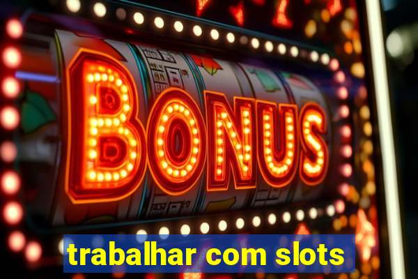 trabalhar com slots