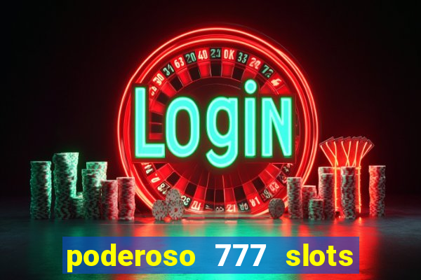 poderoso 777 slots paga mesmo