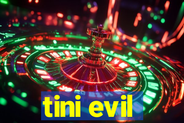 tini evil