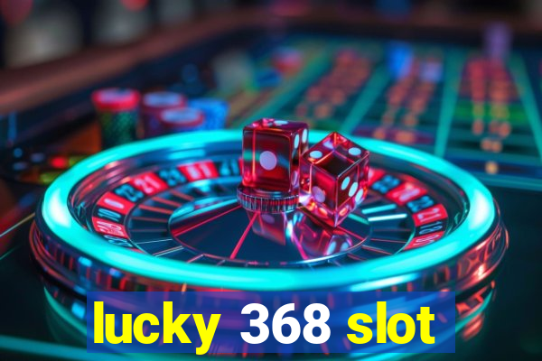 lucky 368 slot