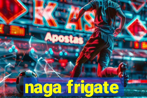 naga frigate