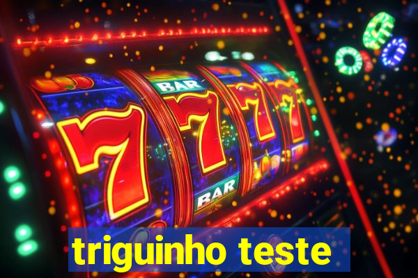 triguinho teste