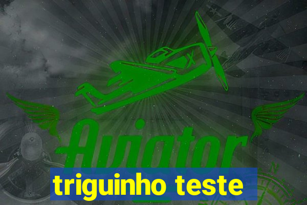 triguinho teste